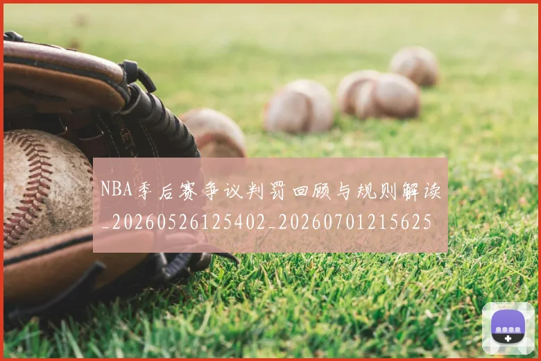 NBA季后赛争议判罚回顾与规则解读_20260526125402_20260701215625